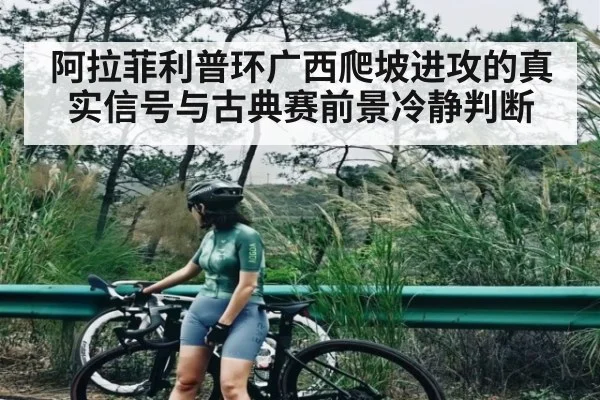 阿拉菲利普环广西爬坡进攻的真实信号与古典赛前景冷静判断
